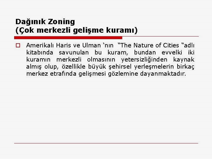 Dağınık Zoning (Çok merkezli gelişme kuramı) o Amerikalı Haris ve Ulman ‘nın “The Nature