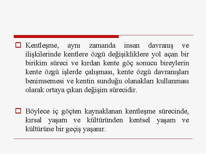 o Kentleşme, aynı zamanda insan davranış ve ilişkilerinde kentlere özgü değişikliklere yol açan birikim