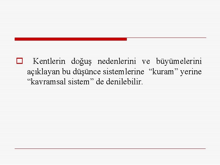 o Kentlerin doğuş nedenlerini ve büyümelerini açıklayan bu düşünce sistemlerine “kuram” yerine “kavramsal sistem”