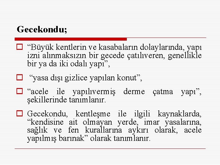 Gecekondu; o “Büyük kentlerin ve kasabaların dolaylarında, yapı izni alınmaksızın bir gecede çatılıveren, genellikle