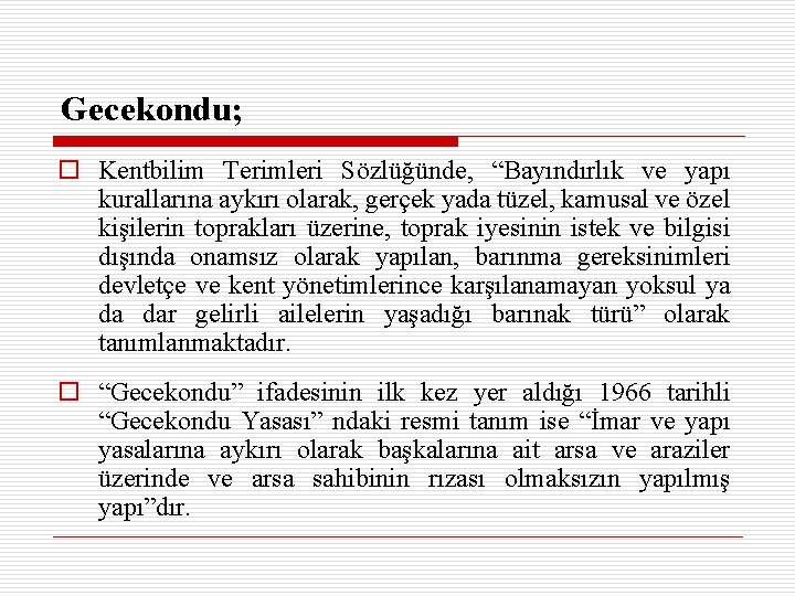 Gecekondu; o Kentbilim Terimleri Sözlüğünde, “Bayındırlık ve yapı kurallarına aykırı olarak, gerçek yada tüzel,