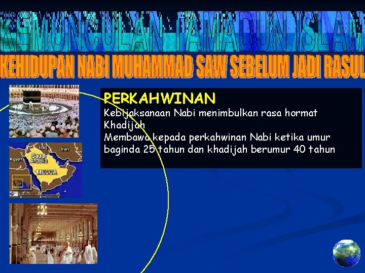 PERKAHWINAN Kebijaksanaan Nabi menimbulkan rasa hormat Khadijah Membawa kepada perkahwinan Nabi ketika umur baginda