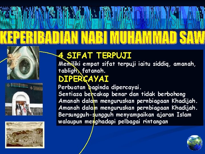 4 SIFAT TERPUJI Memiliki empat sifat terpuji iaitu siddiq, amanah, tabligh, fatanah. DIPERCAYAI Perbuatan