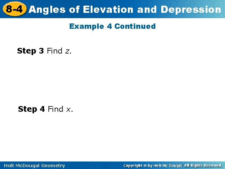 8 -4 Angles of Elevation and Depression Example 4 Continued Step 3 Find z. 8 -4 Angles of Elevation and Depression Example 4 Continued Step 3 Find z.