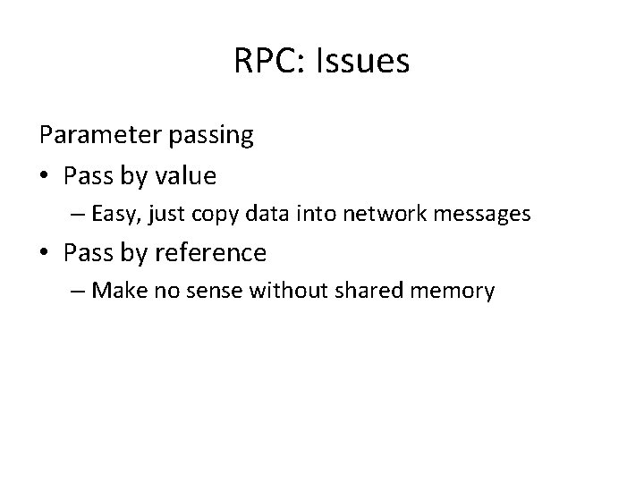 RPC: Issues Parameter passing • Pass by value – Easy, just copy data into