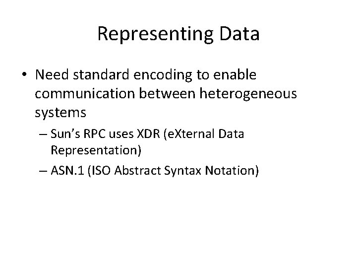 Representing Data • Need standard encoding to enable communication between heterogeneous systems – Sun’s