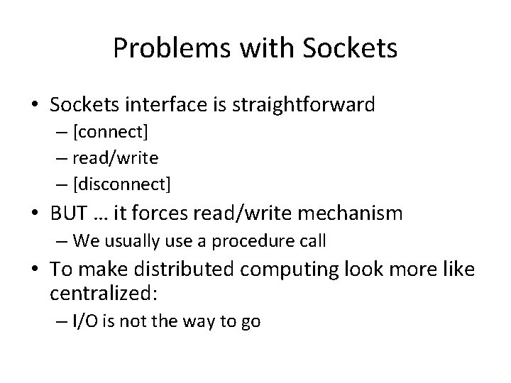 Problems with Sockets • Sockets interface is straightforward – [connect] – read/write – [disconnect]