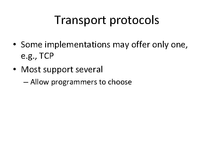 Transport protocols • Some implementations may offer only one, e. g. , TCP •