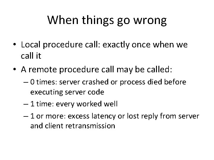 When things go wrong • Local procedure call: exactly once when we call it