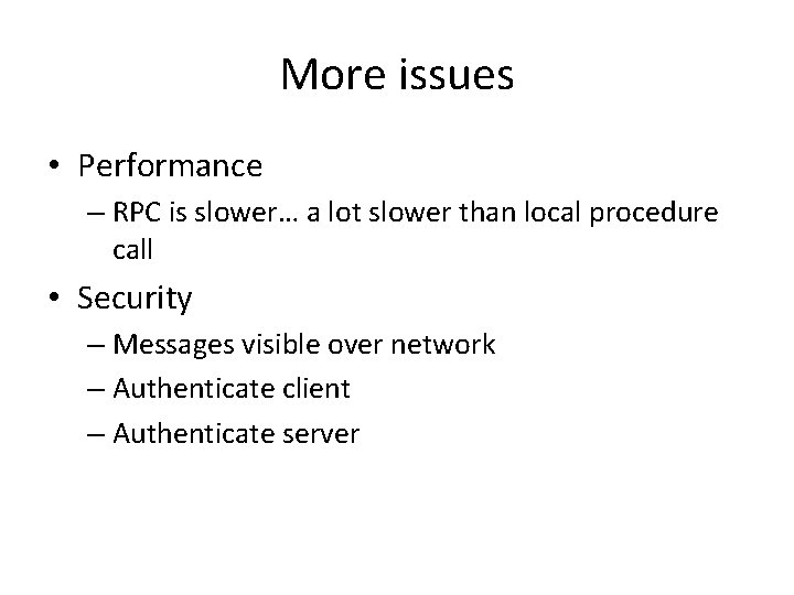 More issues • Performance – RPC is slower… a lot slower than local procedure