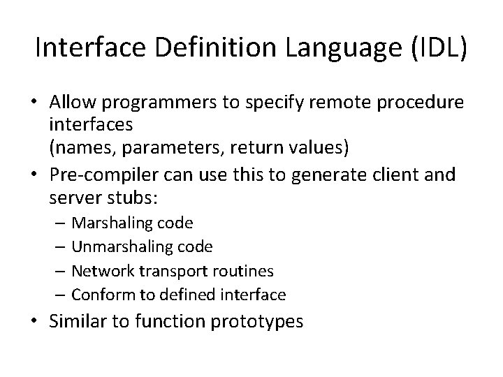 Interface Definition Language (IDL) • Allow programmers to specify remote procedure interfaces (names, parameters,