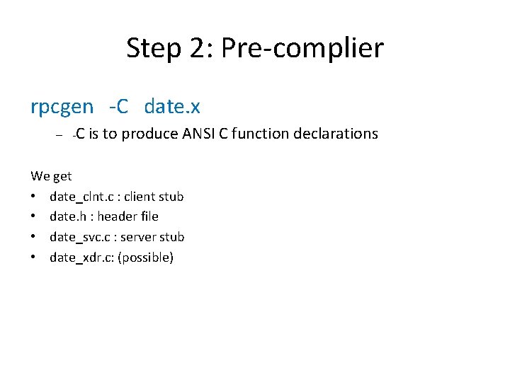 Step 2: Pre-complier rpcgen -C date. x – -C is to produce ANSI C