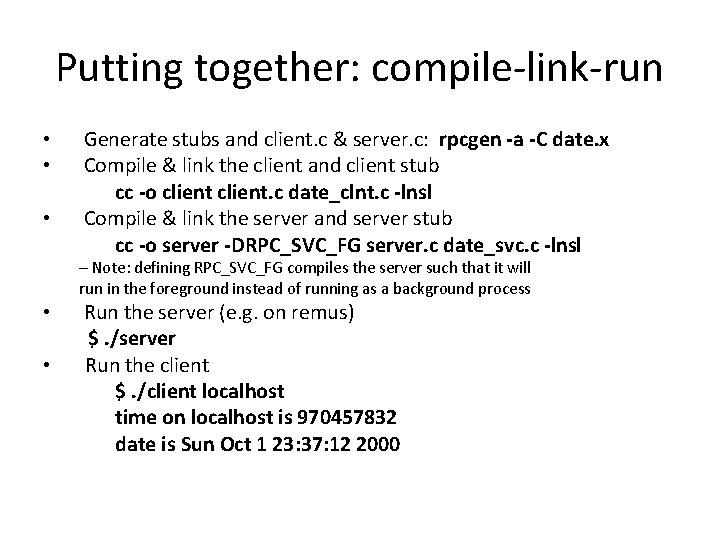 Putting together: compile-link-run • • • Generate stubs and client. c & server. c: