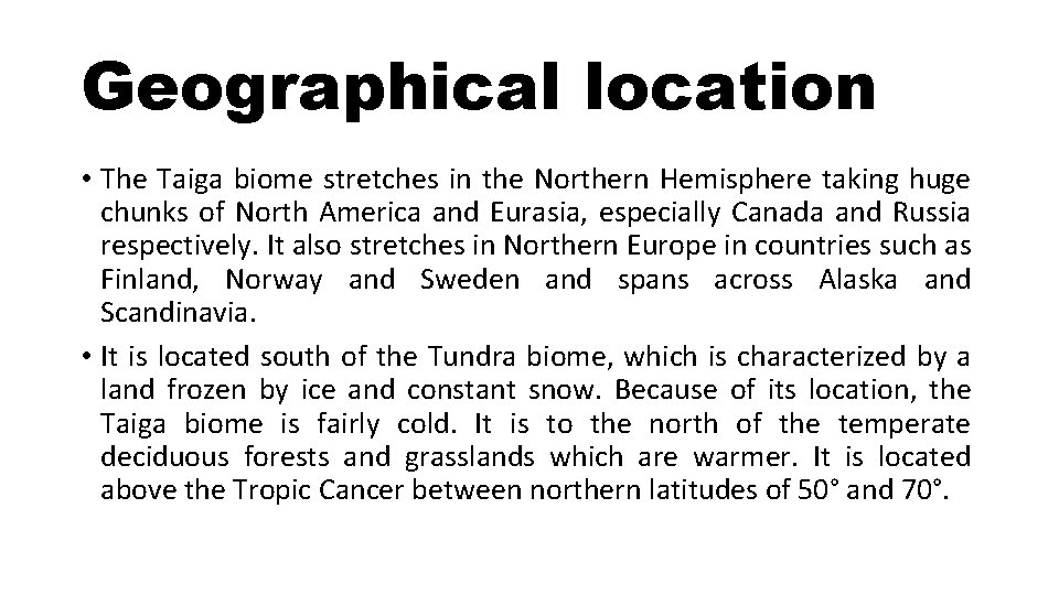Geographical location • The Taiga biome stretches in the Northern Hemisphere taking huge chunks