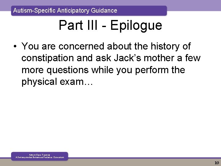 Autism-Specific Anticipatory Guidance Part III - Epilogue • You are concerned about the history