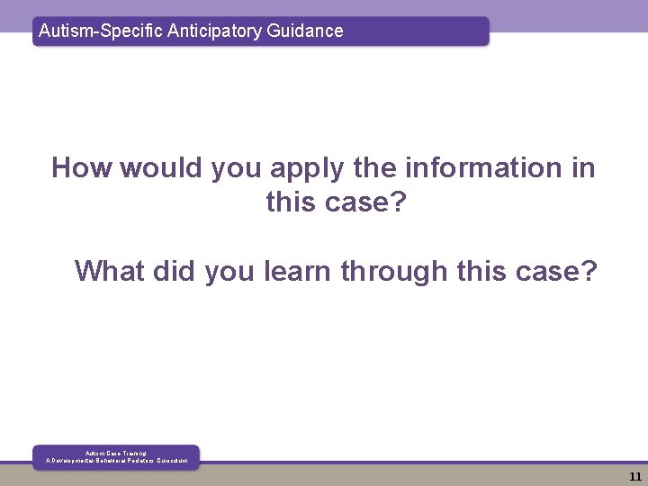 Autism-Specific Anticipatory Guidance How would you apply the information in this case? What did