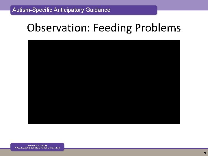 Autism-Specific Anticipatory Guidance Observation: Feeding Problems Autism Case Training: A Developmental-Behavioral Pediatrics Curriculum 9
