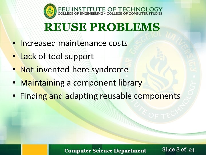 REUSE PROBLEMS • • • Increased maintenance costs Lack of tool support Not-invented-here syndrome REUSE PROBLEMS • • • Increased maintenance costs Lack of tool support Not-invented-here syndrome