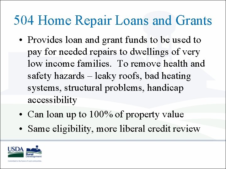 504 Home Repair Loans and Grants • Provides loan and grant funds to be