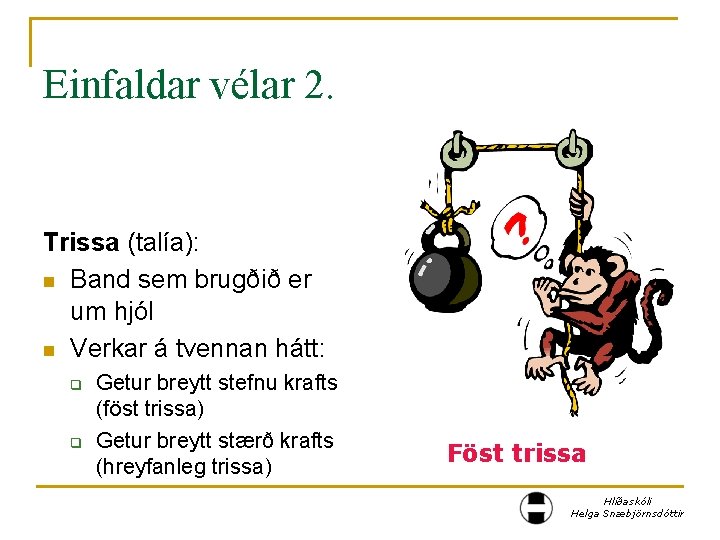 Einfaldar vélar 2. Trissa (talía): n Band sem brugðið er um hjól n Verkar