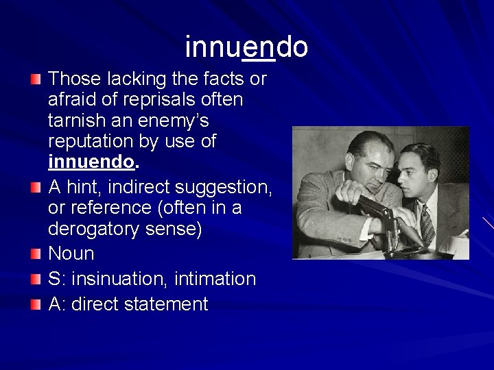 innuendo Those lacking the facts or afraid of reprisals often tarnish an enemy’s reputation