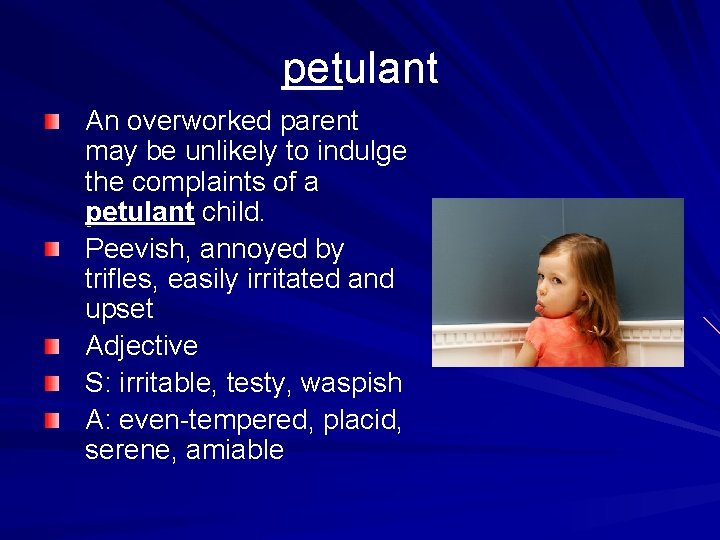 petulant An overworked parent may be unlikely to indulge the complaints of a petulant