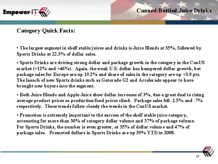 Canned/Bottled Juice Drinks Category Quick Facts: • The largest segment in shelf stable juices