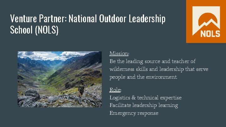 Venture Partner: National Outdoor Leadership School (NOLS) Mission: Be the leading source and teacher