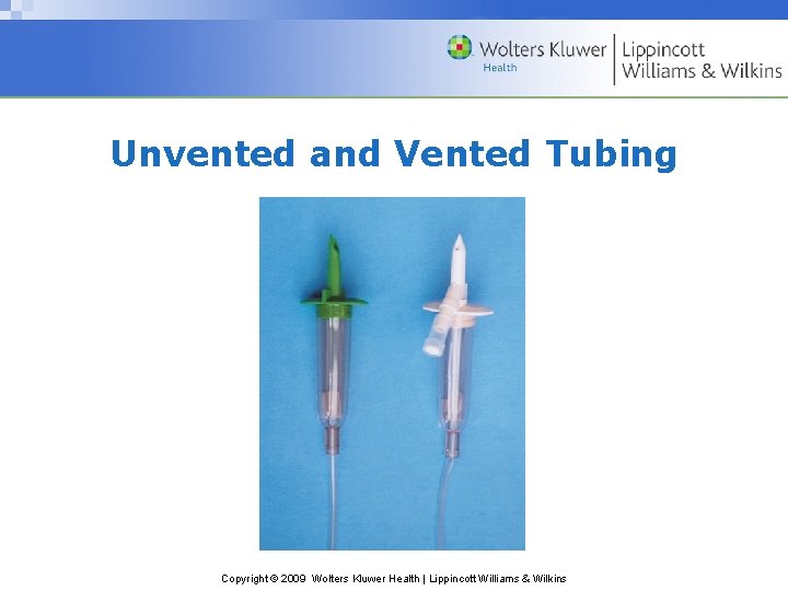 Unvented and Vented Tubing Copyright © 2009 Wolters Kluwer Health | Lippincott Williams &