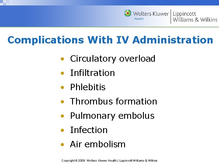 Complications With IV Administration • Circulatory overload • Infiltration • Phlebitis • Thrombus formation