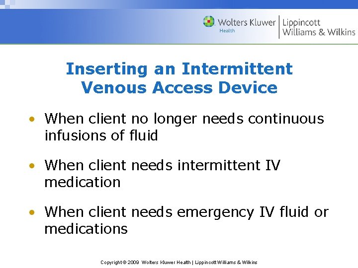 Inserting an Intermittent Venous Access Device • When client no longer needs continuous infusions