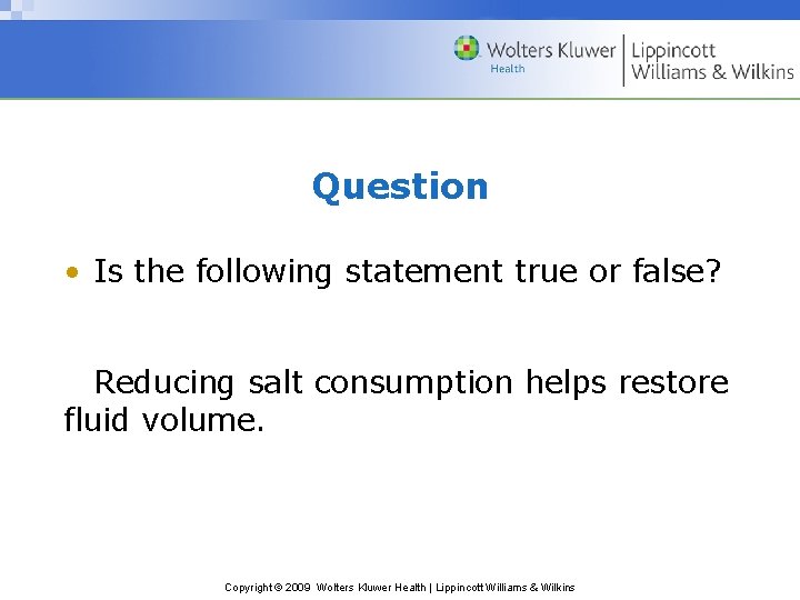 Question • Is the following statement true or false? Reducing salt consumption helps restore