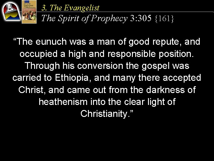 3. The Evangelist The Spirit of Prophecy 3: 305 {161} “The eunuch was a