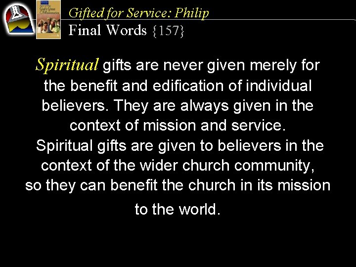 Gifted for Service: Philip Final Words {157} Spiritual gifts are never given merely for