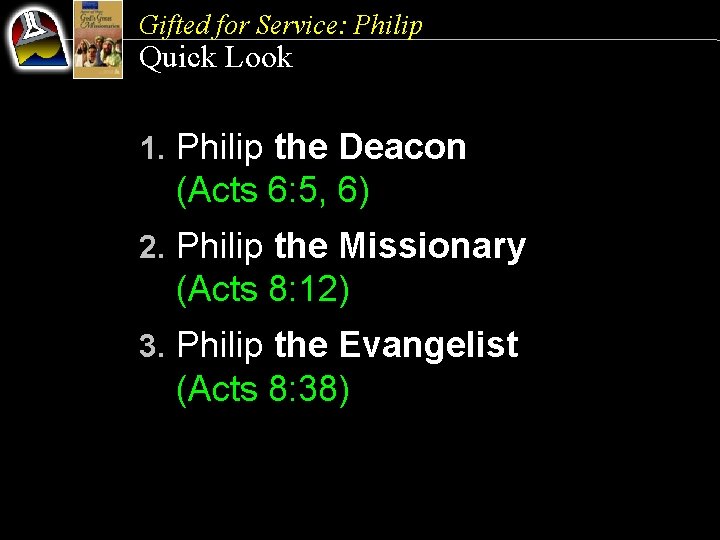 Gifted for Service: Philip Quick Look 1. Philip the Deacon (Acts 6: 5, 6)
