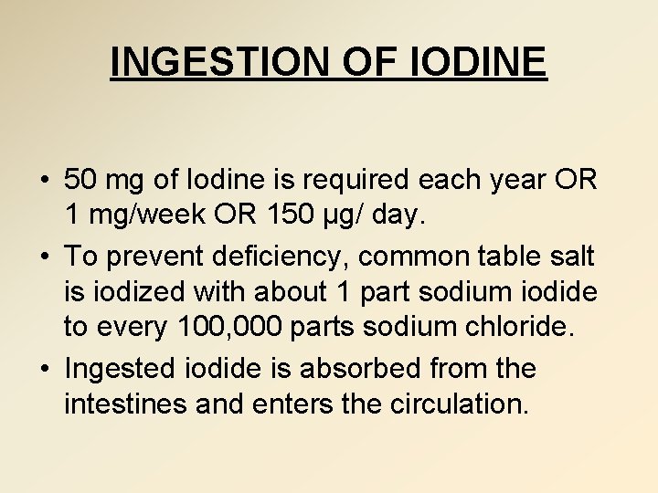 INGESTION OF IODINE • 50 mg of Iodine is required each year OR 1