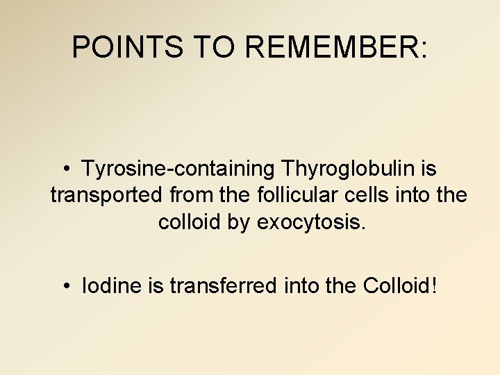 POINTS TO REMEMBER: • Tyrosine-containing Thyroglobulin is transported from the follicular cells into the
