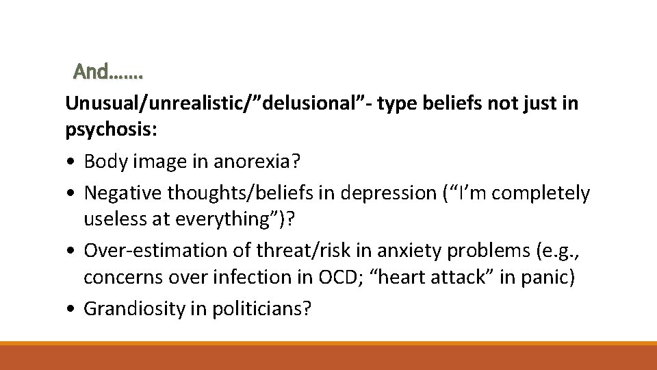 And……. Unusual/unrealistic/”delusional”- type beliefs not just in psychosis: • Body image in anorexia? •