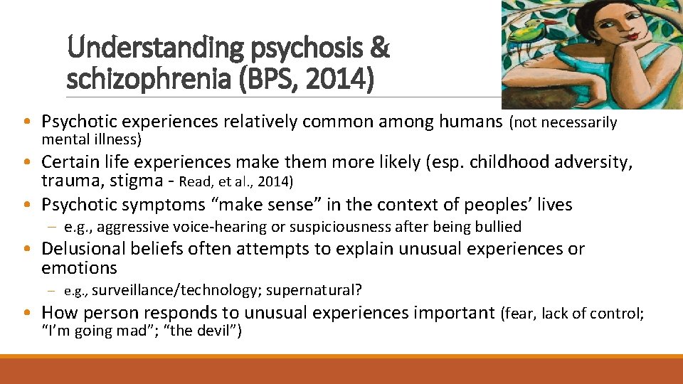 Understanding psychosis & schizophrenia (BPS, 2014) • Psychotic experiences relatively common among humans (not