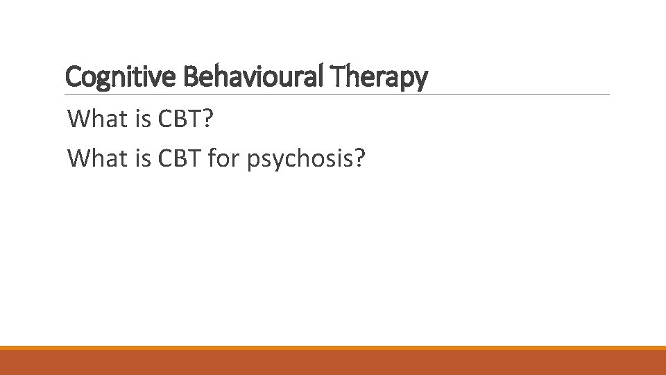 Cognitive Behavioural Therapy What is CBT? What is CBT for psychosis? 