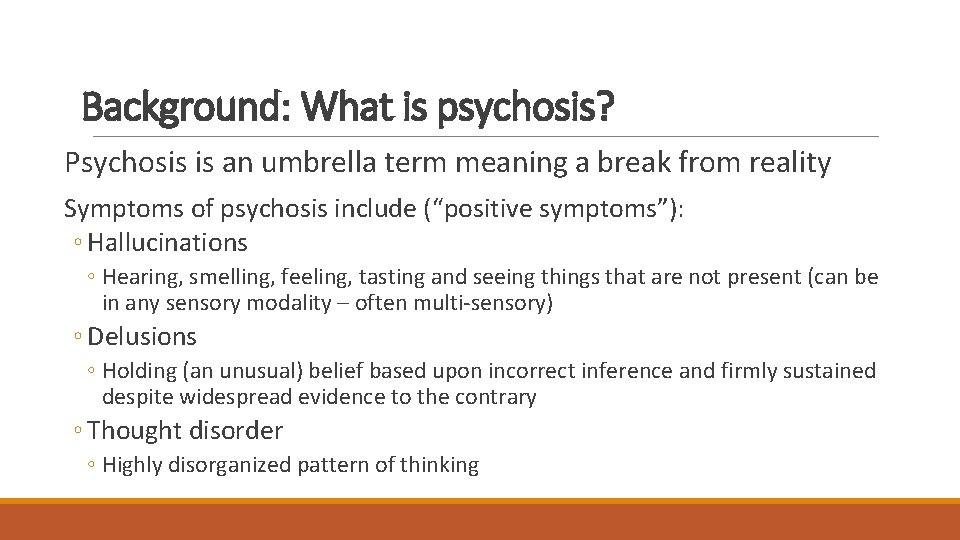 Background: What is psychosis? Psychosis is an umbrella term meaning a break from reality