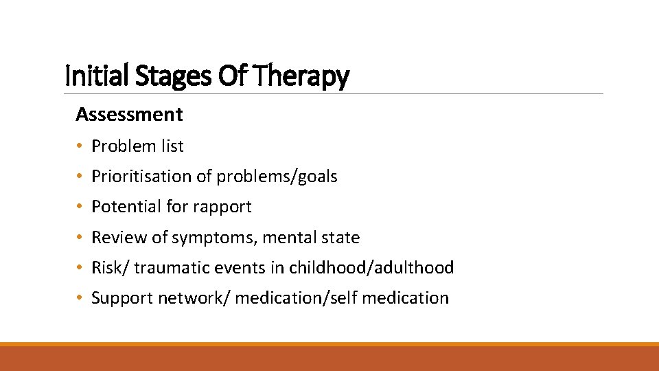 Initial Stages Of Therapy Assessment • Problem list • Prioritisation of problems/goals • Potential