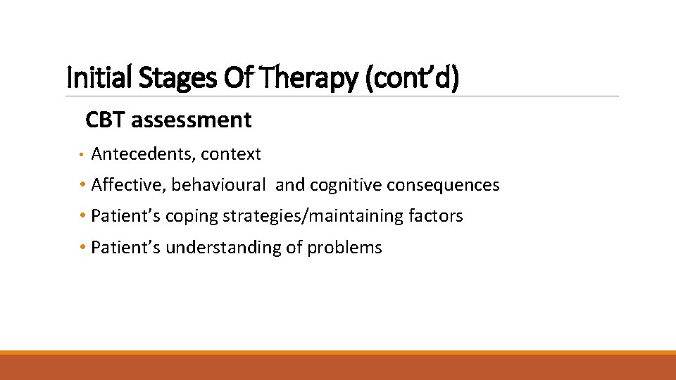 Initial Stages Of Therapy (cont’d) CBT assessment • Antecedents, context • Affective, behavioural and