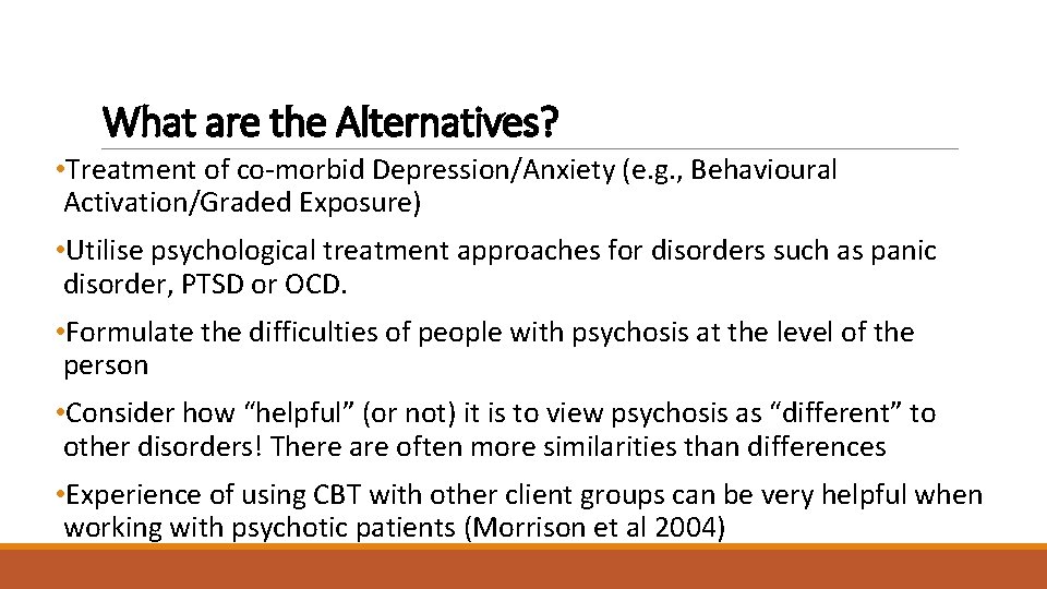 What are the Alternatives? • Treatment of co-morbid Depression/Anxiety (e. g. , Behavioural Activation/Graded
