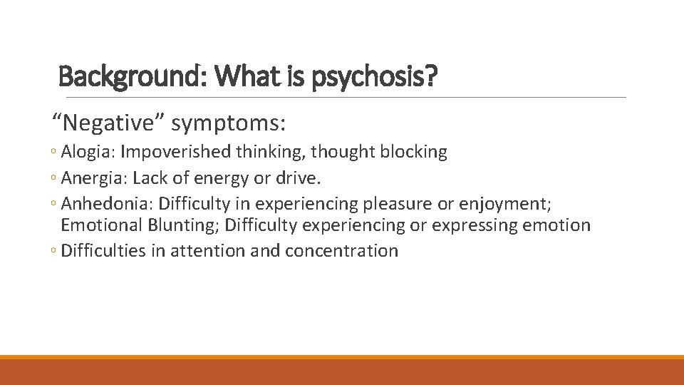 Background: What is psychosis? “Negative” symptoms: ◦ Alogia: Impoverished thinking, thought blocking ◦ Anergia: