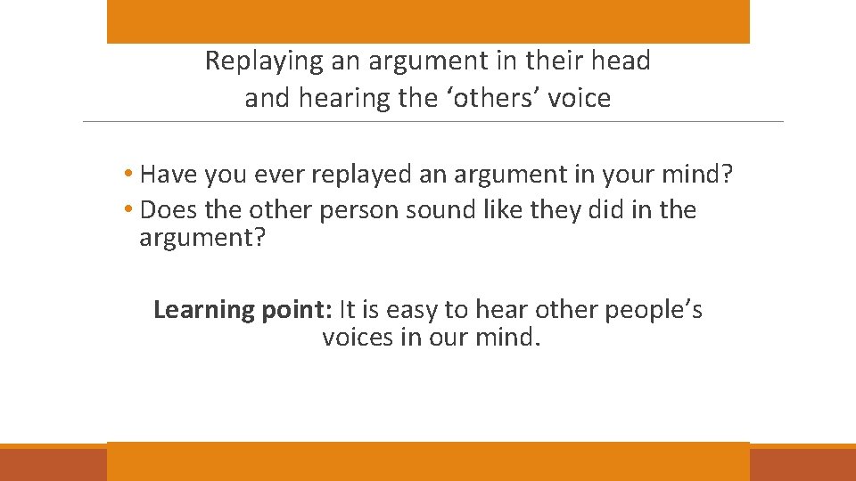 Replaying an argument in their head and hearing the ‘others’ voice • Have you