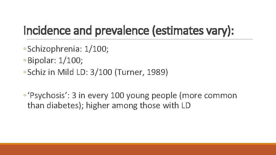 Incidence and prevalence (estimates vary): ◦ Schizophrenia: 1/100; ◦ Bipolar: 1/100; ◦ Schiz in
