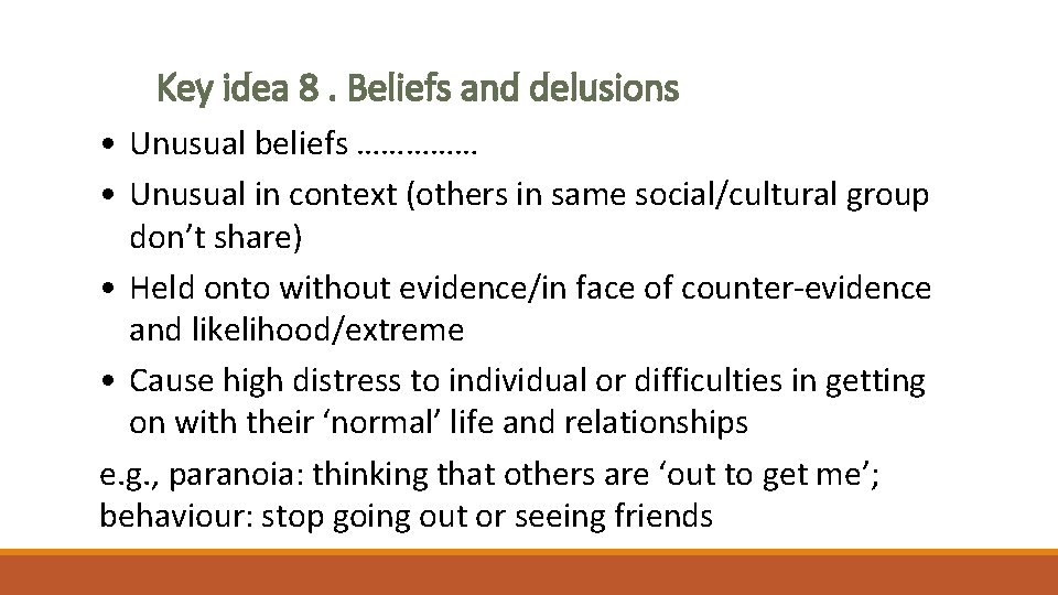 Key idea 8. Beliefs and delusions • Unusual beliefs …………… • Unusual in context