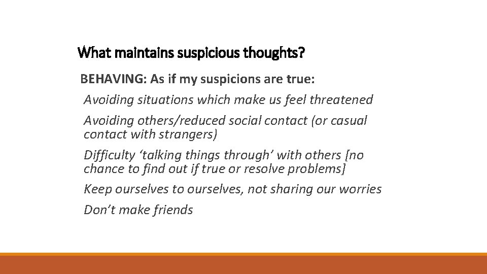 What maintains suspicious thoughts? BEHAVING: As if my suspicions are true: Avoiding situations which