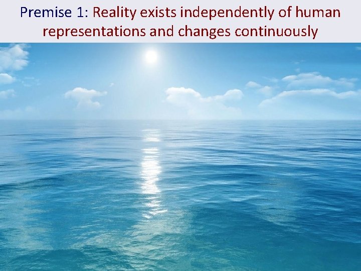 Premise 1: Reality exists independently of human representations and changes continuously 